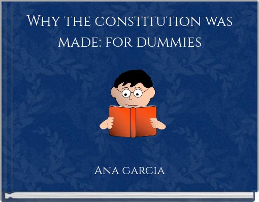 Why the constitution was made: for dummies