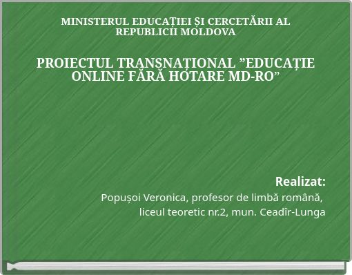 MINISTERUL EDUCAȚIEI ȘI CERCETĂRII AL REPUBLICII MOLDOVA PROIECTUL TRANSNAȚIONAL ”EDUCAȚIE ONLINE FĂRĂ HOTARE MD-RO”