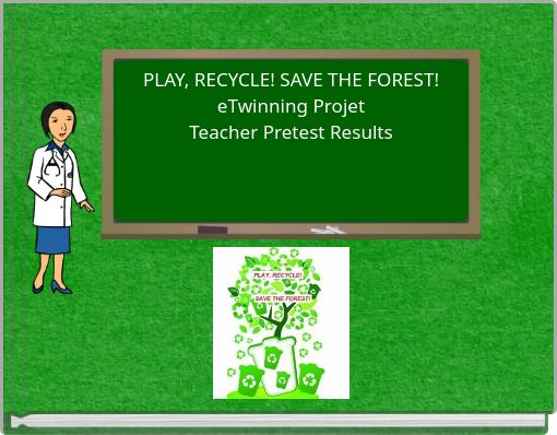 PLAY, RECYCLE! SAVE THE FOREST! eTwinning ProjetTeacher Pretest Results