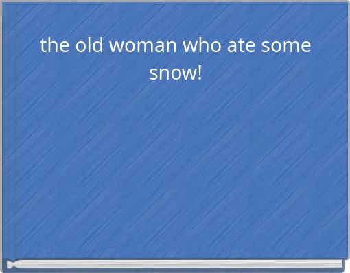 the old woman who ate some snow!