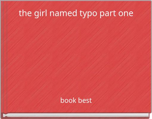 the girl named typo part one