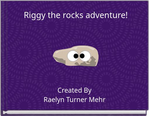 Riggy the rocks adventure!