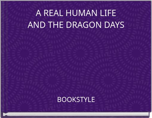 A REAL HUMAN LIFEAND THE DRAGON DAYS