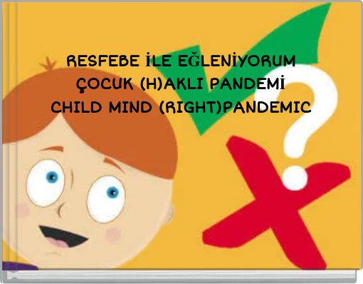 RESFEBE İLE EĞLENİYORUM&Ccedil;OCUK (H)AKLI PANDEMİCHILD MIND (RIGHT)PANDEMIC