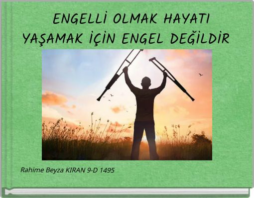 ENGELLİ OLMAK HAYATI YAŞAMAK İÇİN ENGEL DEĞİLDİR