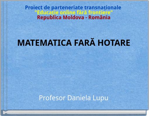 Proiect de parteneriate transnaționale "Educație online fără frontiere"Republica Moldova - România MATEMATICA FARĂ HOTARE