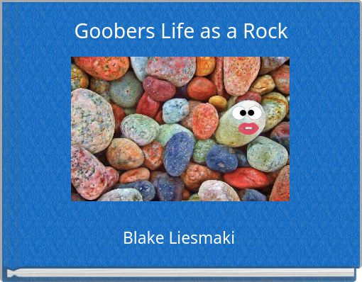 Goobers Life as a Rock