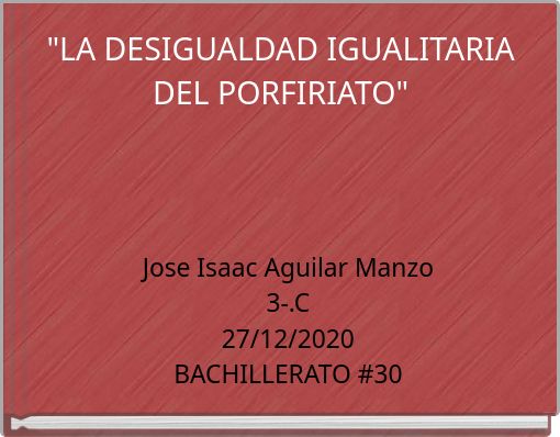 "LA DESIGUALDAD IGUALITARIA DEL PORFIRIATO"