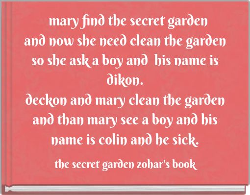 Book Cover for: mary find the secret gardenand now she need clean the garden so she ask a boy and his name is dikon.deckon and mary