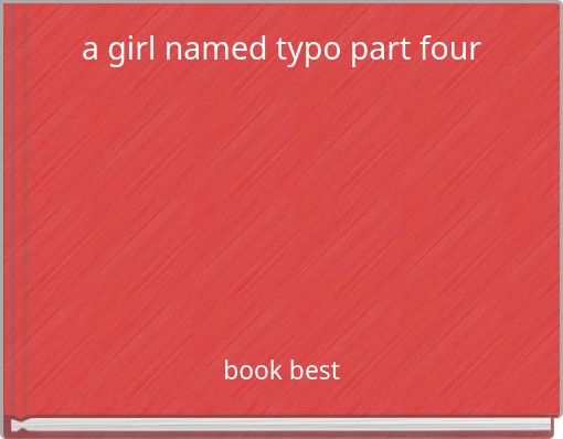 a girl named typo part four