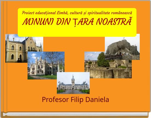 Proiect educațional Limbă, cultură și spiritualitate româneascăMINUNI DIN ȚARA NOASTRĂ