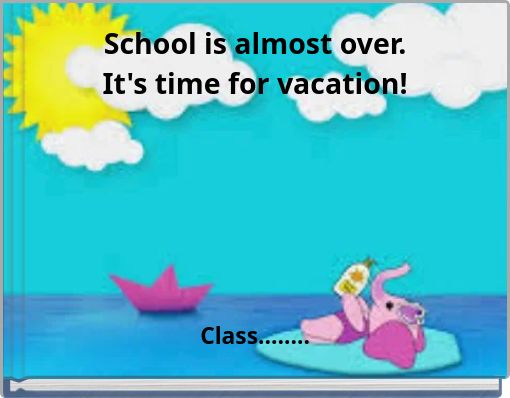 School is almost over.It's time for vacation!