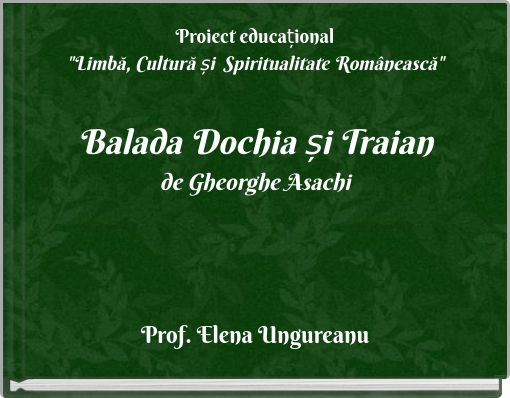 Proiect educațional"Limbă, Cultură și Spiritualitate Românească"Balada Dochia și Traiande Gheorghe Asachi