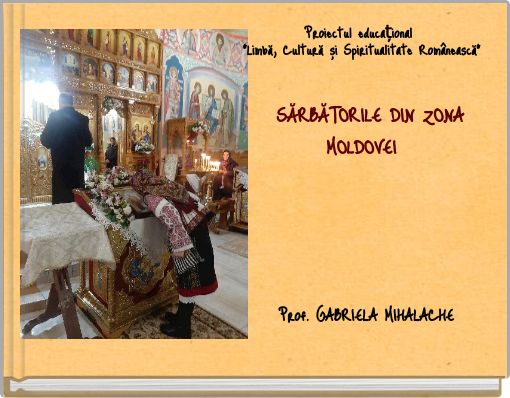 Proiectul educațional ”Limbă, Cultură și Spiritualitate Românească” SĂRBĂTORILE DIN ZONA MOLDOVEI