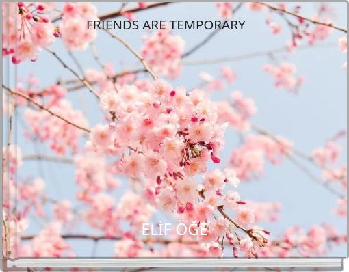 FRIENDS ARE TEMPORARY