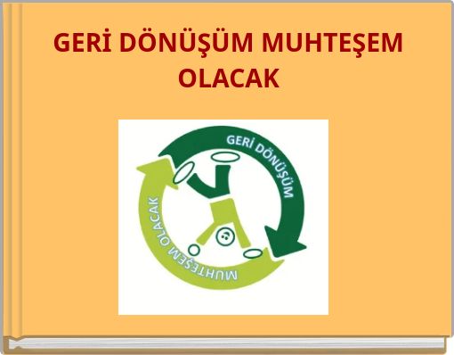 GERİ DÖNÜŞÜM MUHTEŞEM OLACAK