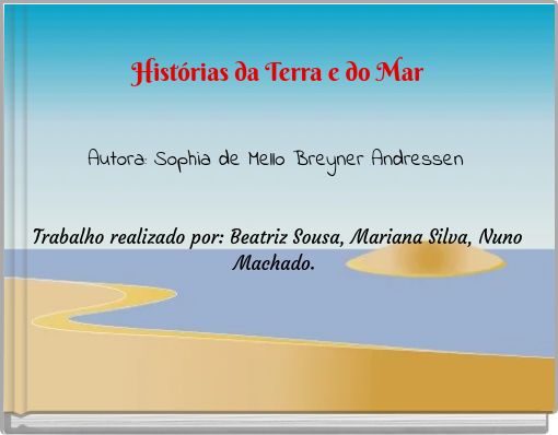 Histórias da Terra e do Mar Trabalho realizado por: Beatriz Sousa, Mariana Silva, Nuno Machado.