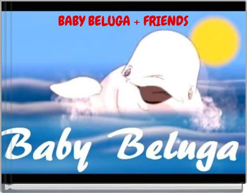 BABY BELUGA + FRIENDS