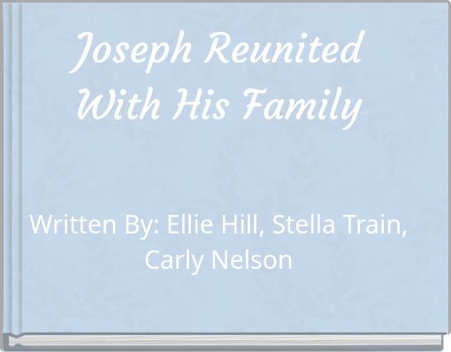Joseph Reunited With His Family Written By: Ellie Hill, Stella Train, Carly Nelson