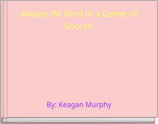 Book Cover for: Always Be Kind in a Game of Soccer!