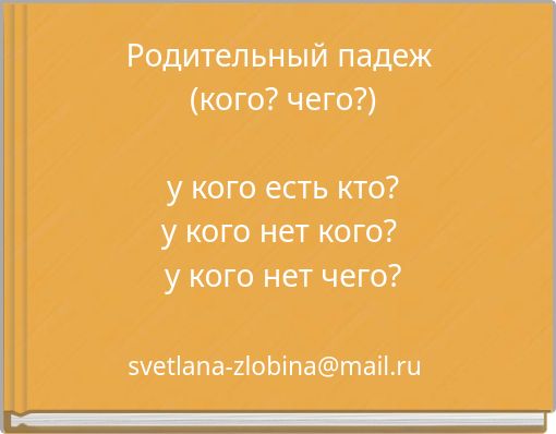 Родительный падеж (кого? чего?) у кого есть кто? у кого нет кого? у кого нет чего?