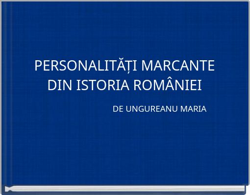 PERSONALITĂȚI MARCANTE DIN ISTORIA ROMÂNIEI