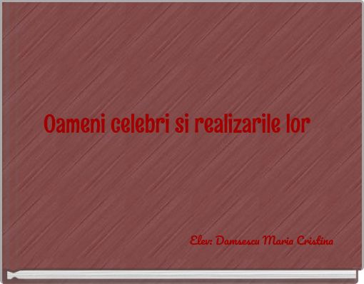 Oameni celebri si realizarile lor