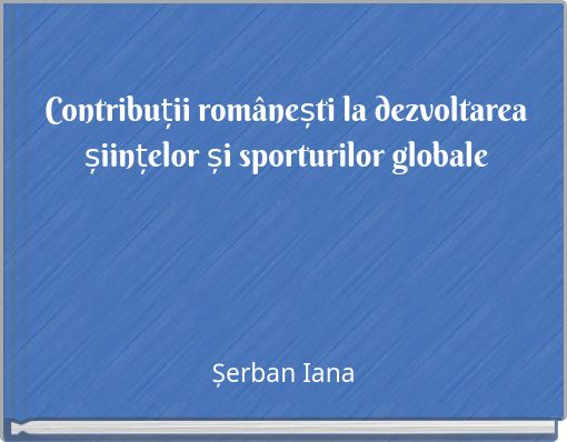 Contribuții românești la dezvoltarea șiințelor și sporturilor globale