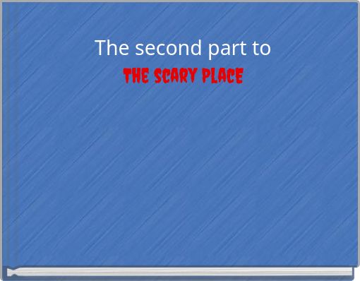 The second part to The scary PlacE