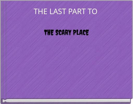 Front cover of 'THE LAST PART TO THE SCARY PLACE' 