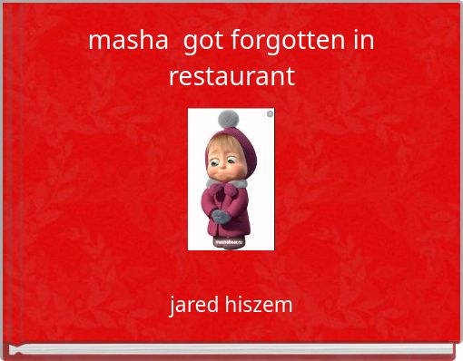 masha got forgotten in restaurant