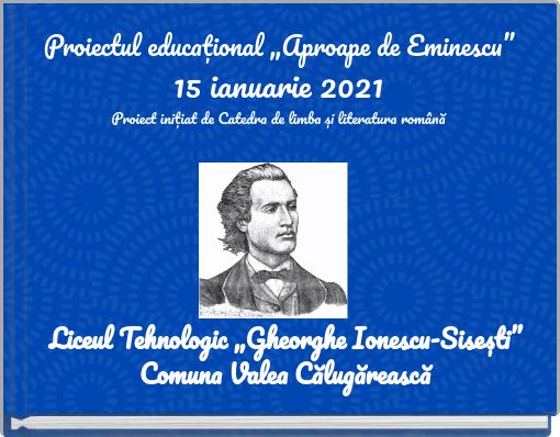 Proiectul educațional &bdquo;Aproape de Eminescu&rdquo; 15 ianuarie 2021 Proiect inițiat de Catedra de limba și literatura rom&acirc;nă