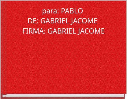para: PABLO DE: GABRIEL JACOME FIRMA: GABRIEL JACOME