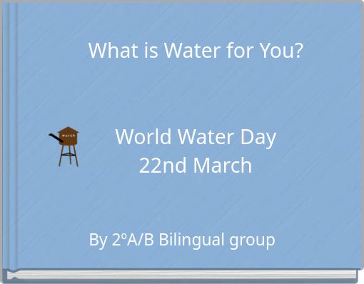 What is Water for You? World Water Day 22nd March