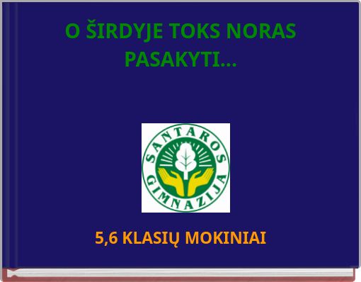 O ŠIRDYJE TOKS NORAS PASAKYTI...