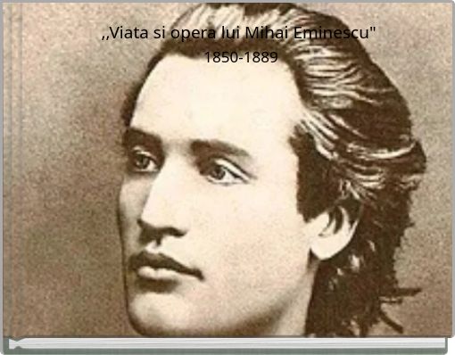 ,,Viata si opera lui Mihai Eminescu" &