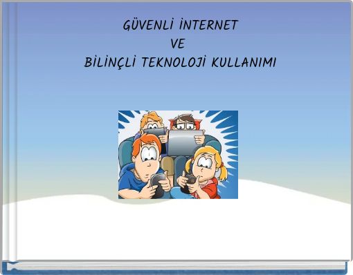 GÜVENLİ İNTERNET VE BİLİNÇLİ TEKNOLOJİ KULLANIMI
