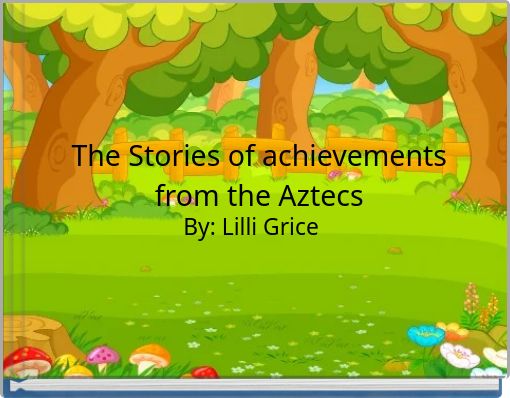 The Stories of achievements from the Aztecs