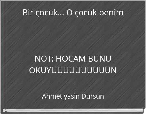 Bir &ccedil;ocuk... O &ccedil;ocuk benim NOT: HOCAM BUNU OKUYUUUUUUUUUUN