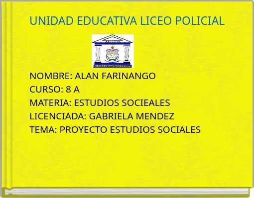 UNIDAD EDUCATIVA LICEO POLICIALNOMBRE: ALAN FARINANGO CURSO: 8 AMATERIA: ESTUDIOS SOCIEALESLICENCIADA: GABRIELA MENDEZ&nbsp