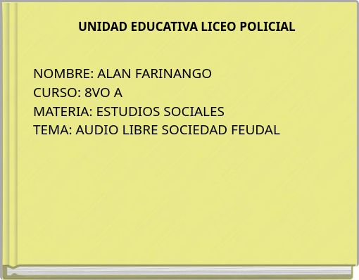 UNIDAD EDUCATIVA LICEO POLICIALNOMBRE: ALAN FARINANGO CURSO: 8VO AMATERIA: ESTUDIOS SOCIALESTEMA: AUDIO LIBRE SOCIEDAD FEUD