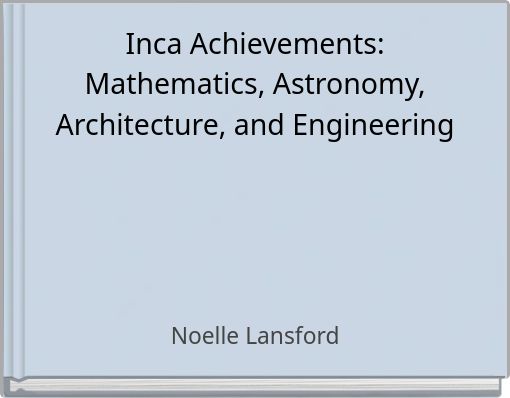 Inca Achievements: Mathematics, Astronomy, Architecture, and Engineering
