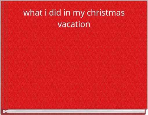 Front cover of 'what i did in my christmas vacation' 