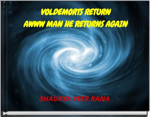 VOLDEMORTS RETURNAWWW MAN HE RETURNS AGAIN