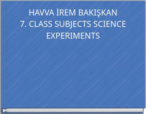 HAVVA İREM BAKIŞKAN7. CLASS SUBJECTS SCIENCE EXPERIMENTS