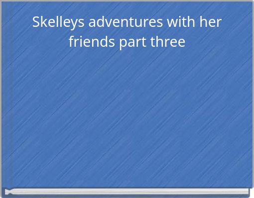 Front cover of 'Skelleys adventures with her friends part three' 