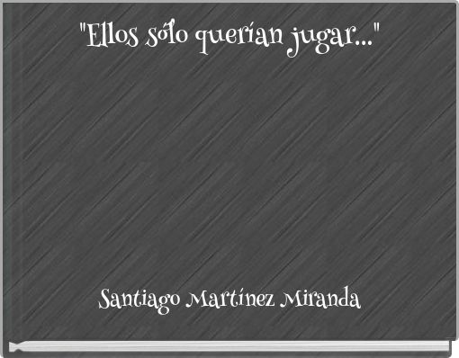 "Ellos s&oacute;lo quer&iacute;an jugar..."
