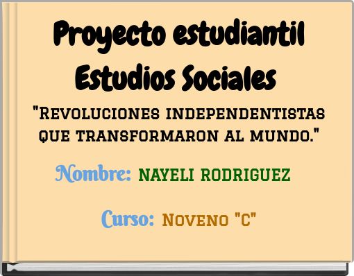 Proyecto estudiantilEstudios Sociales "Revoluciones independentistas que transformaron al mundo."Nombre: NAYELI RODRIG