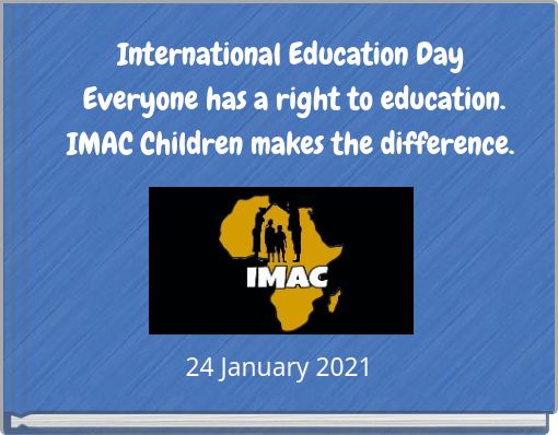 International Education Day Everyone has a right to education.IMAC Children makes the difference.