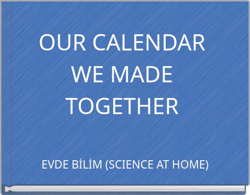 OUR CALENDAR WE MADE TOGETHER